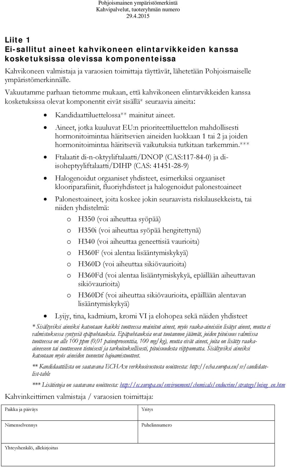 Vakuutamme parhaan tietomme mukaan, että kahvikoneen elintarvikkeiden kanssa kosketuksissa olevat komponentit eivät sisällä* seuraavia aineita: Kandidaattiluettelossa** mainitut aineet.