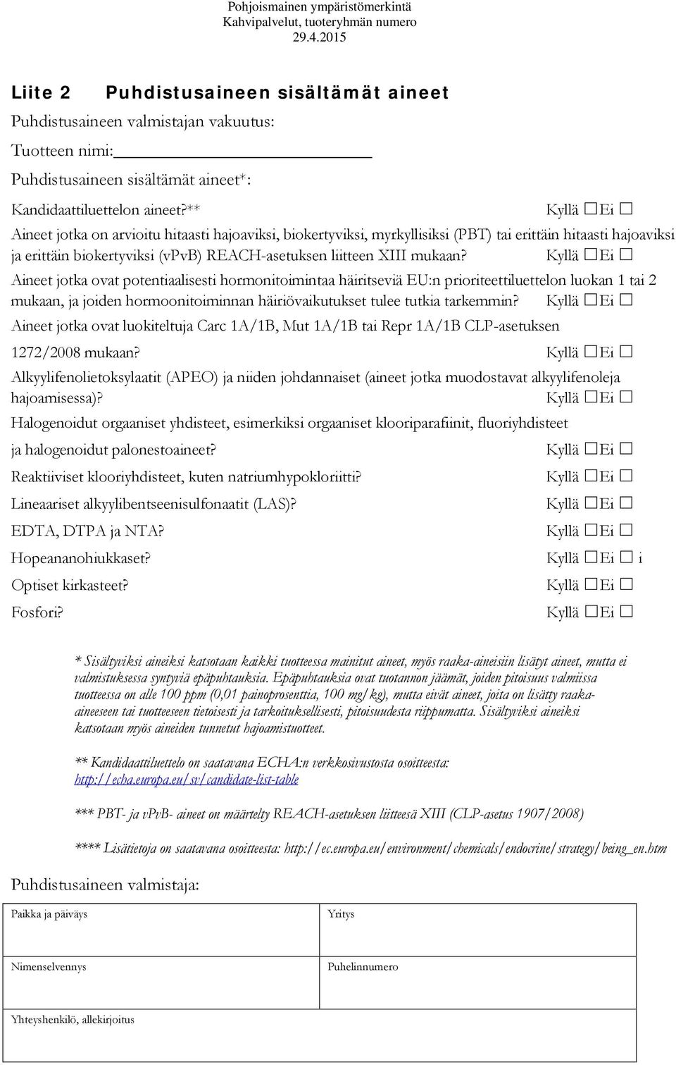 Kyllä Ei Aineet jotka ovat potentiaalisesti hormonitoimintaa häiritseviä EU:n prioriteettiluettelon luokan 1 tai 2 mukaan, ja joiden hormoonitoiminnan häiriövaikutukset tulee tutkia tarkemmin?