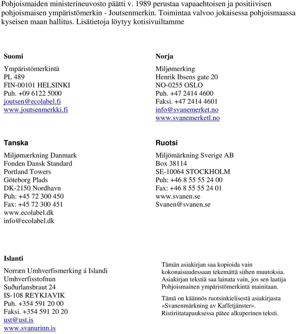 fi Norja Miljømerking Henrik Ibsens gate 20 NO-0255 OSLO Puh. +47 2414 4600 Faksi. +47 2414 4601 info@svanemerket.no www.svanemerketl.