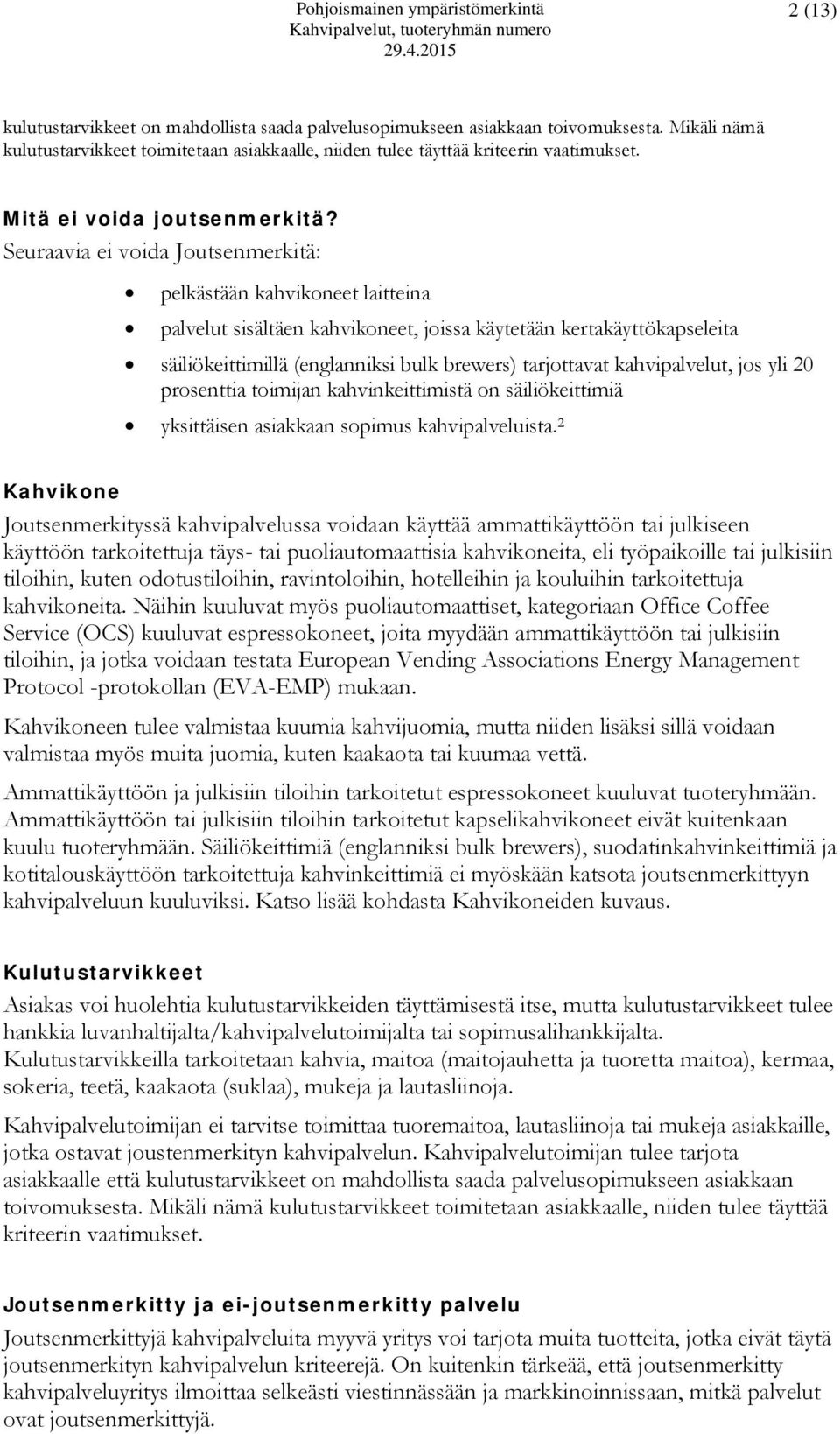 Seuraavia ei voida Joutsenmerkitä: pelkästään kahvikoneet laitteina palvelut sisältäen kahvikoneet, joissa käytetään kertakäyttökapseleita säiliökeittimillä (englanniksi bulk brewers) tarjottavat