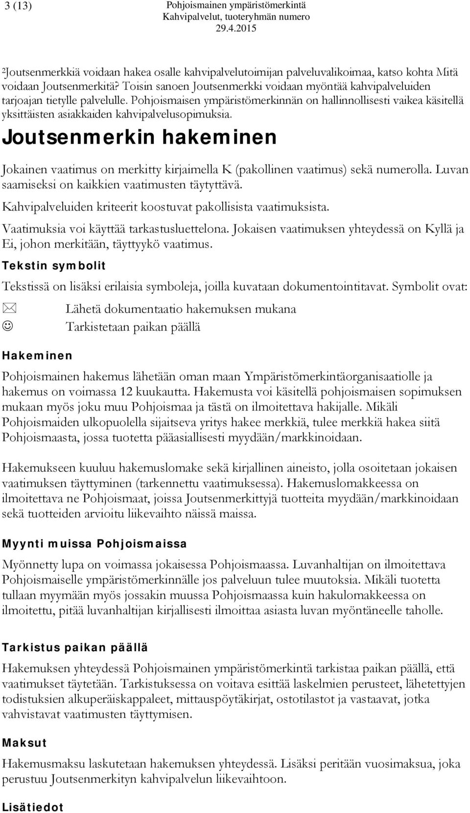 Pohjoismaisen ympäristömerkinnän on hallinnollisesti vaikea käsitellä yksittäisten asiakkaiden kahvipalvelusopimuksia.