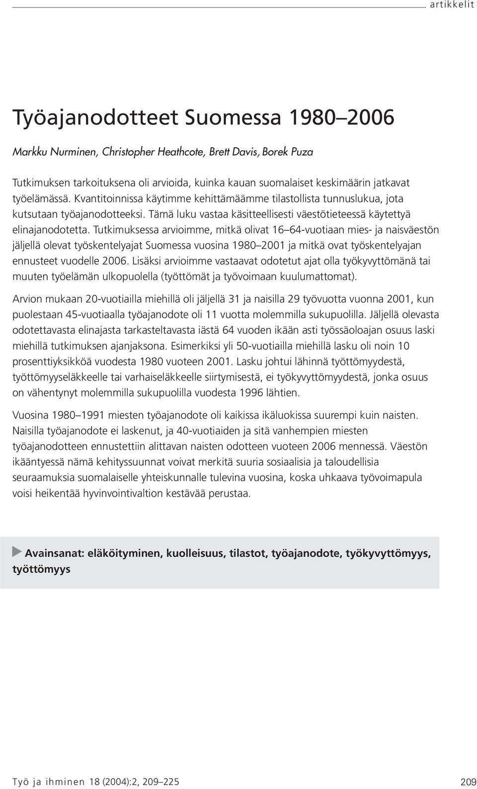 Tutkimuksessa arvioimme, mitkä olivat 16 64-vuotiaan mies- ja naisväestön jäljellä olevat työskentelyajat Suomessa vuosina 1980 2001 ja mitkä ovat työskentelyajan ennusteet vuodelle 2006.