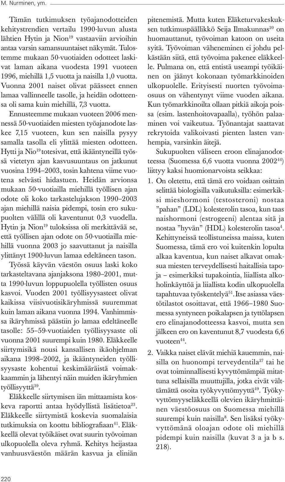 Vuonna 2001 naiset olivat päässeet ennen lamaa vallinneelle tasolle, ja heidän odotteensa oli sama kuin miehillä, 7,3 vuotta.