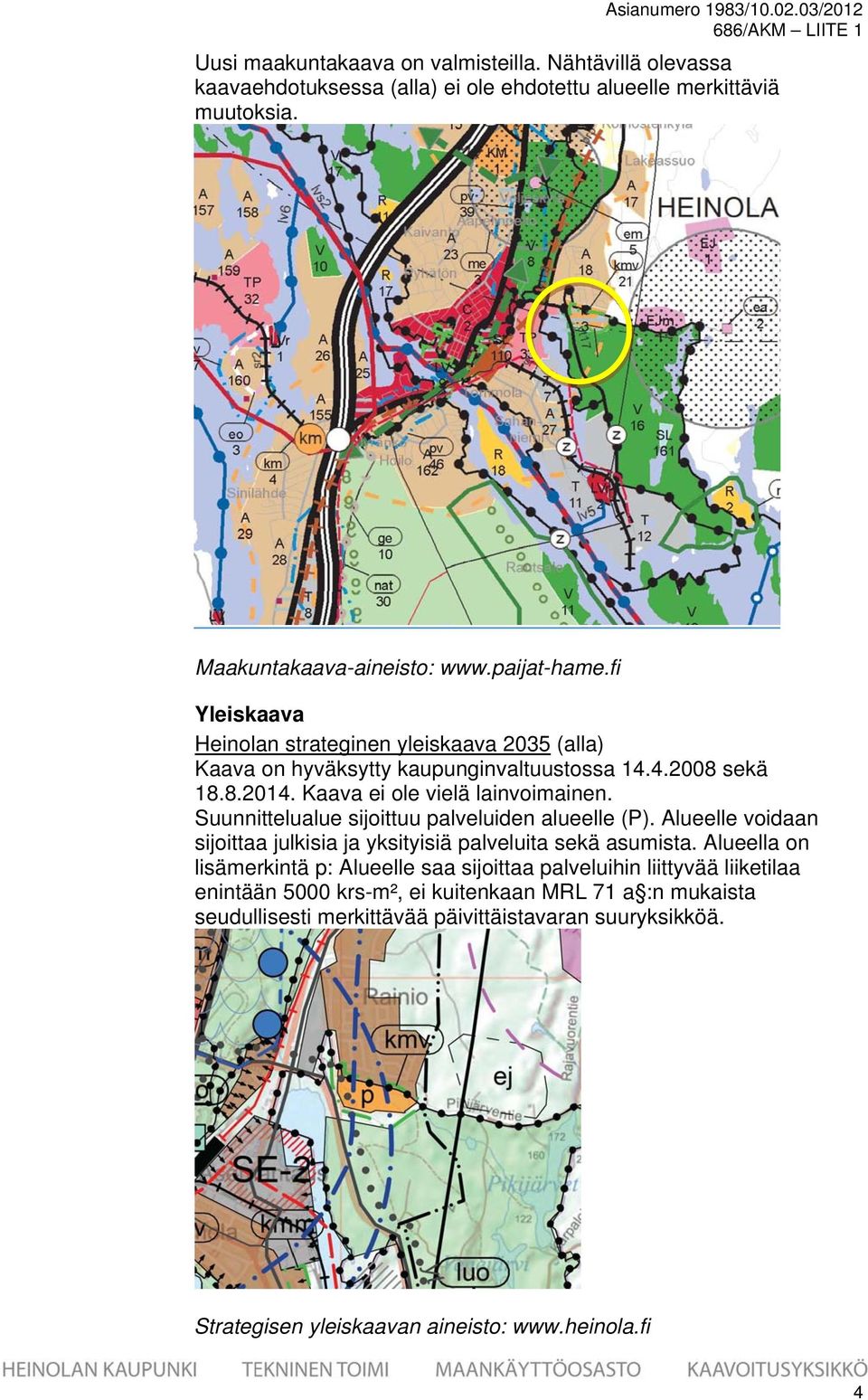 Kaava ei ole vielä lainvoimainen. Suunnittelualue sijoittuu palveluiden alueelle (P). Alueelle voidaan sijoittaa julkisia ja yksityisiä palveluita sekä asumista.