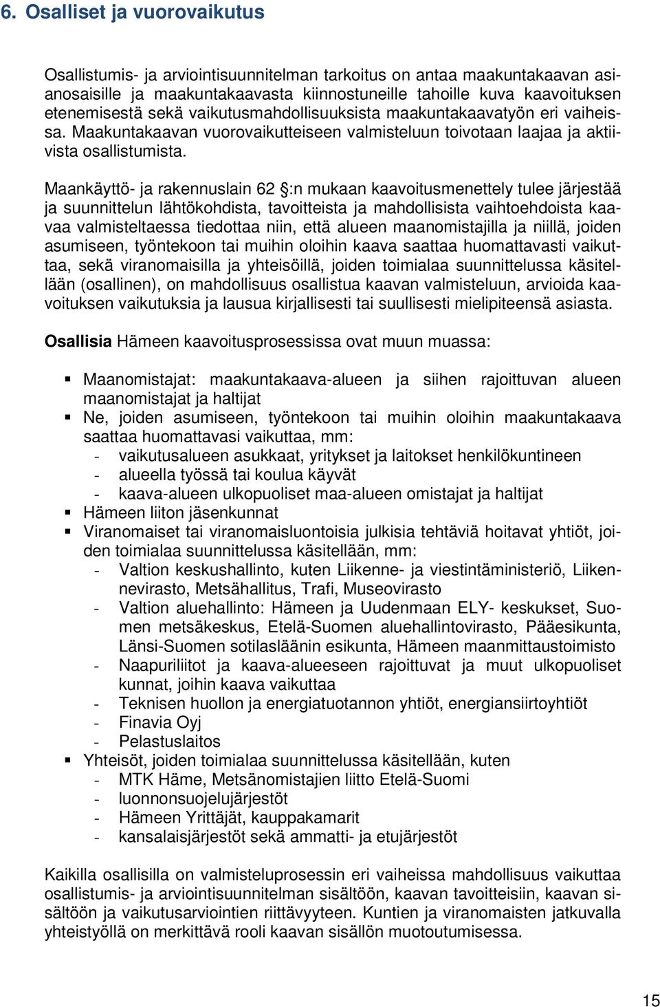 Maankäyttö- ja rakennuslain 62 :n mukaan kaavoitusmenettely tulee järjestää ja suunnittelun lähtökohdista, tavoitteista ja mahdollisista vaihtoehdoista kaavaa valmisteltaessa tiedottaa niin, että