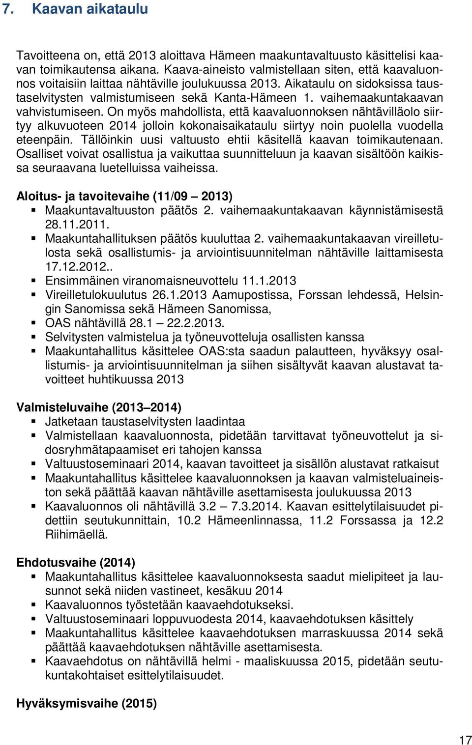 vaihemaakuntakaavan vahvistumiseen. On myös mahdollista, että kaavaluonnoksen nähtävilläolo siirtyy alkuvuoteen 2014 jolloin kokonaisaikataulu siirtyy noin puolella vuodella eteenpäin.