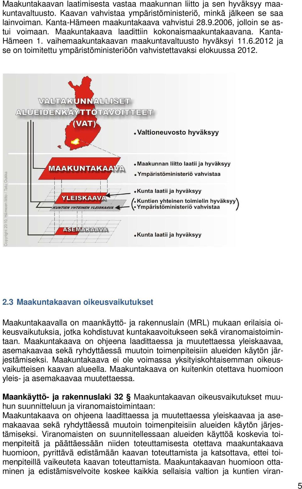 2.3 Maakuntakaavan oikeusvaikutukset Maakuntakaavalla on maankäyttö- ja rakennuslain (MRL) mukaan erilaisia oikeusvaikutuksia, jotka kohdistuvat kuntakaavoitukseen sekä viranomaistoimintaan.