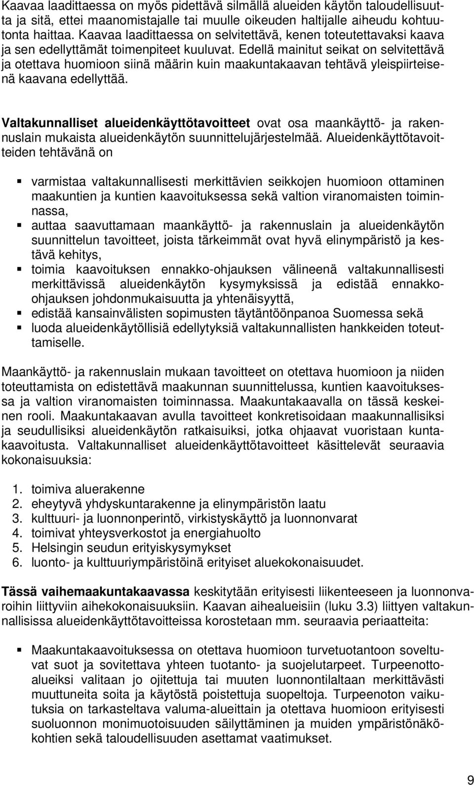 Edellä mainitut seikat on selvitettävä ja otettava huomioon siinä määrin kuin maakuntakaavan tehtävä yleispiirteisenä kaavana edellyttää.