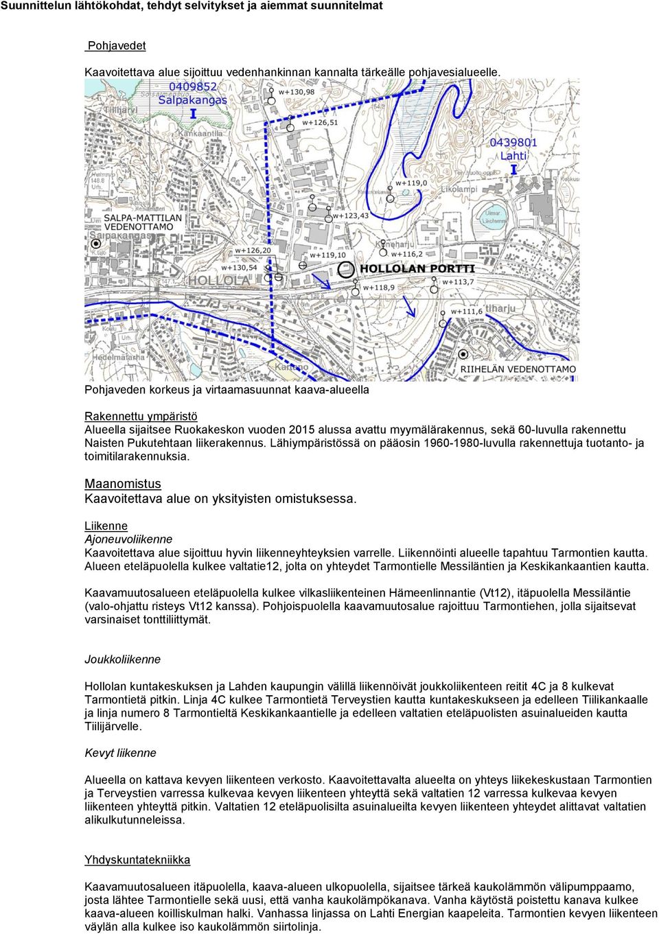 liikerakennus. Lähiympäristössä on pääosin 1960-1980-luvulla rakennettuja tuotanto- ja toimitilarakennuksia. Maanomistus Kaavoitettava alue on yksityisten omistuksessa.