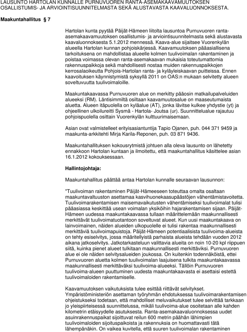 2012 mennessä. Kaava-alue sijaitsee Vuorenkylän alueella Hartolan kunnan pohjoiskärjessä.