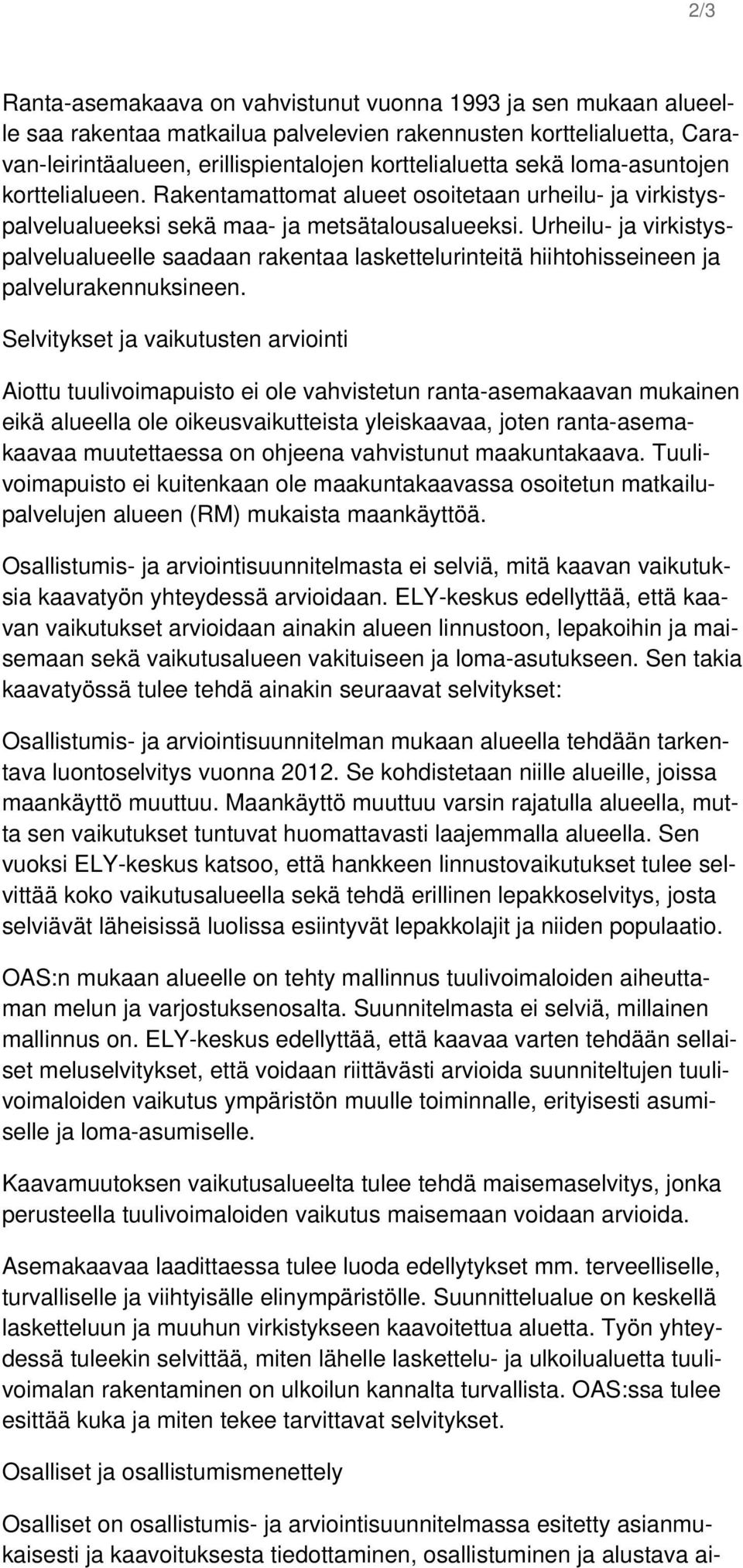 Urheilu- ja virkistyspalvelualueelle saadaan rakentaa laskettelurinteitä hiihtohisseineen ja palvelurakennuksineen.