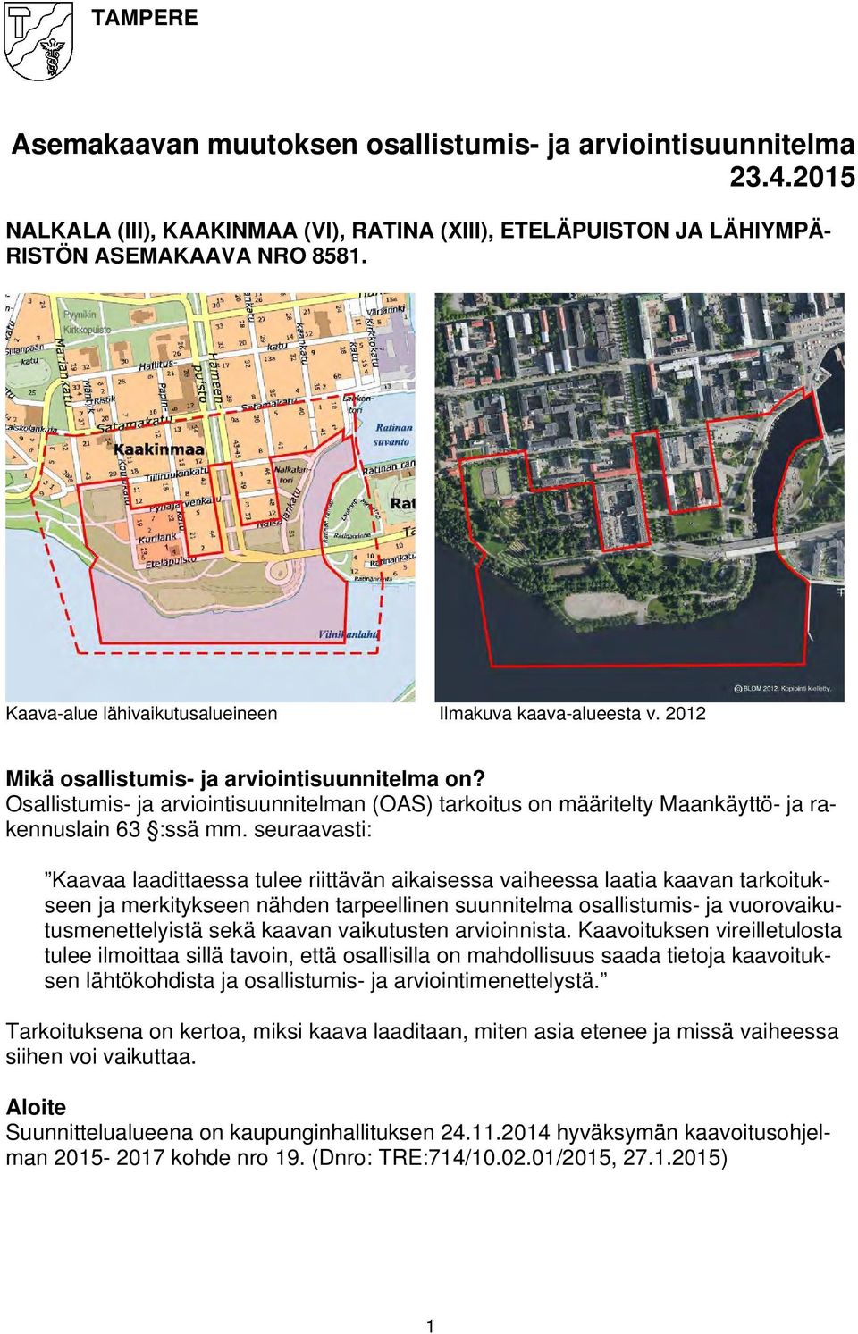 Osallistumis- ja arviointisuunnitelman (OAS) tarkoitus on määritelty Maankäyttö- ja rakennuslain 63 :ssä mm.