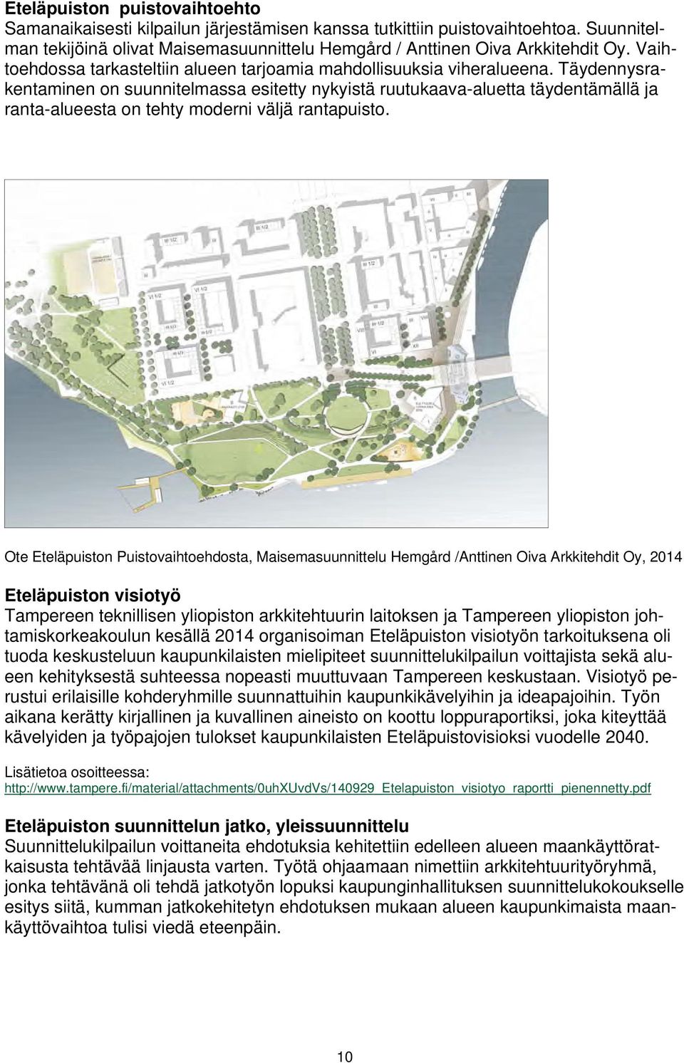 Täydennysrakentaminen on suunnitelmassa esitetty nykyistä ruutukaava-aluetta täydentämällä ja ranta-alueesta on tehty moderni väljä rantapuisto.