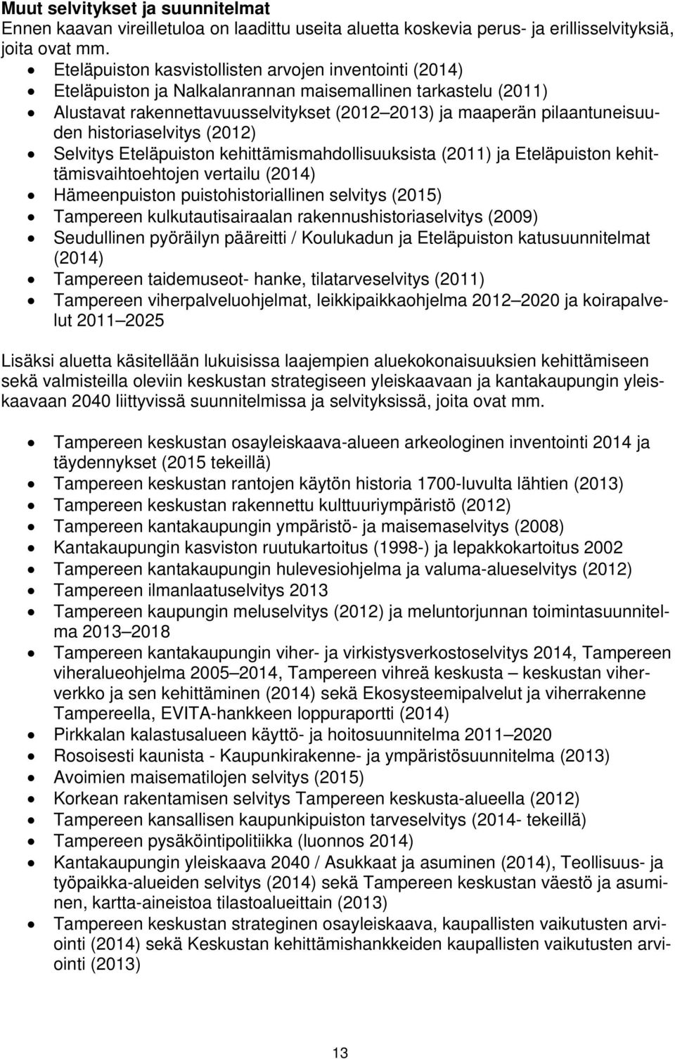 historiaselvitys (2012) Selvitys Eteläpuiston kehittämismahdollisuuksista (2011) ja Eteläpuiston kehittämisvaihtoehtojen vertailu (2014) Hämeenpuiston puistohistoriallinen selvitys (2015) Tampereen