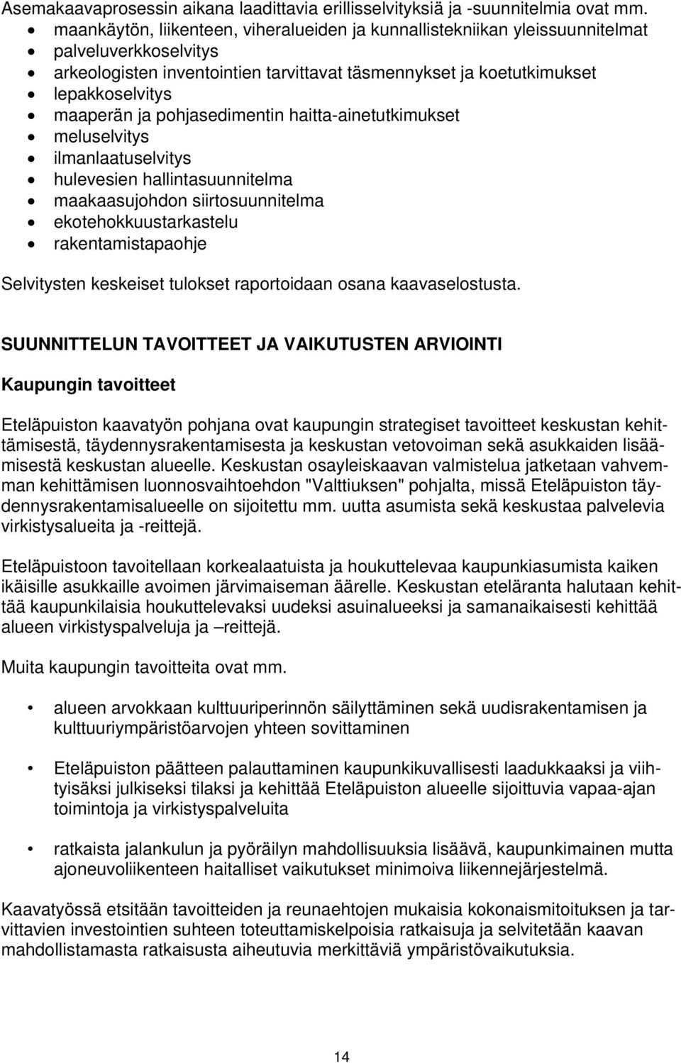 pohjasedimentin haitta-ainetutkimukset meluselvitys ilmanlaatuselvitys hulevesien hallintasuunnitelma maakaasujohdon siirtosuunnitelma ekotehokkuustarkastelu rakentamistapaohje Selvitysten keskeiset