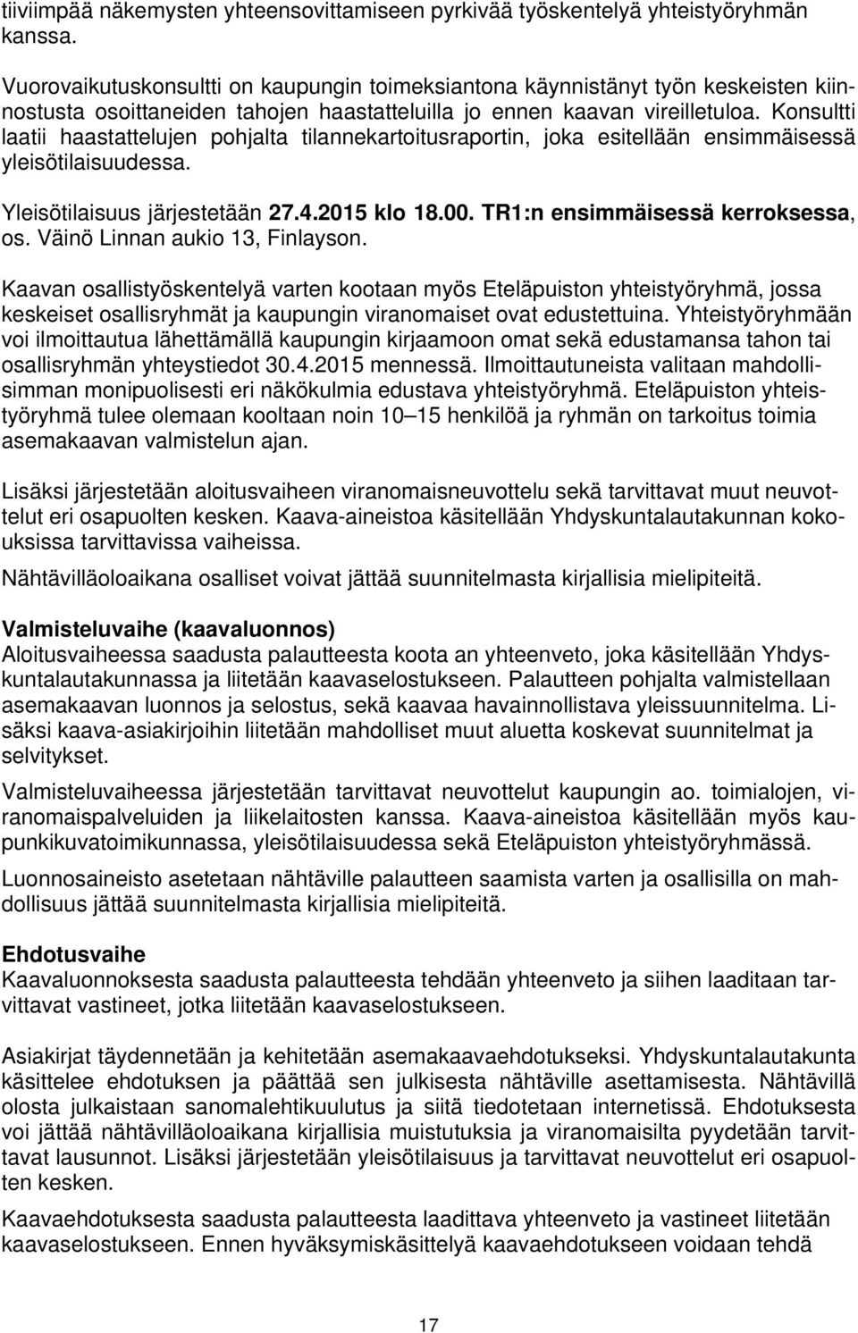 Konsultti laatii haastattelujen pohjalta tilannekartoitusraportin, joka esitellään ensimmäisessä yleisötilaisuudessa. Yleisötilaisuus järjestetään 27.4.2015 klo 18.00.