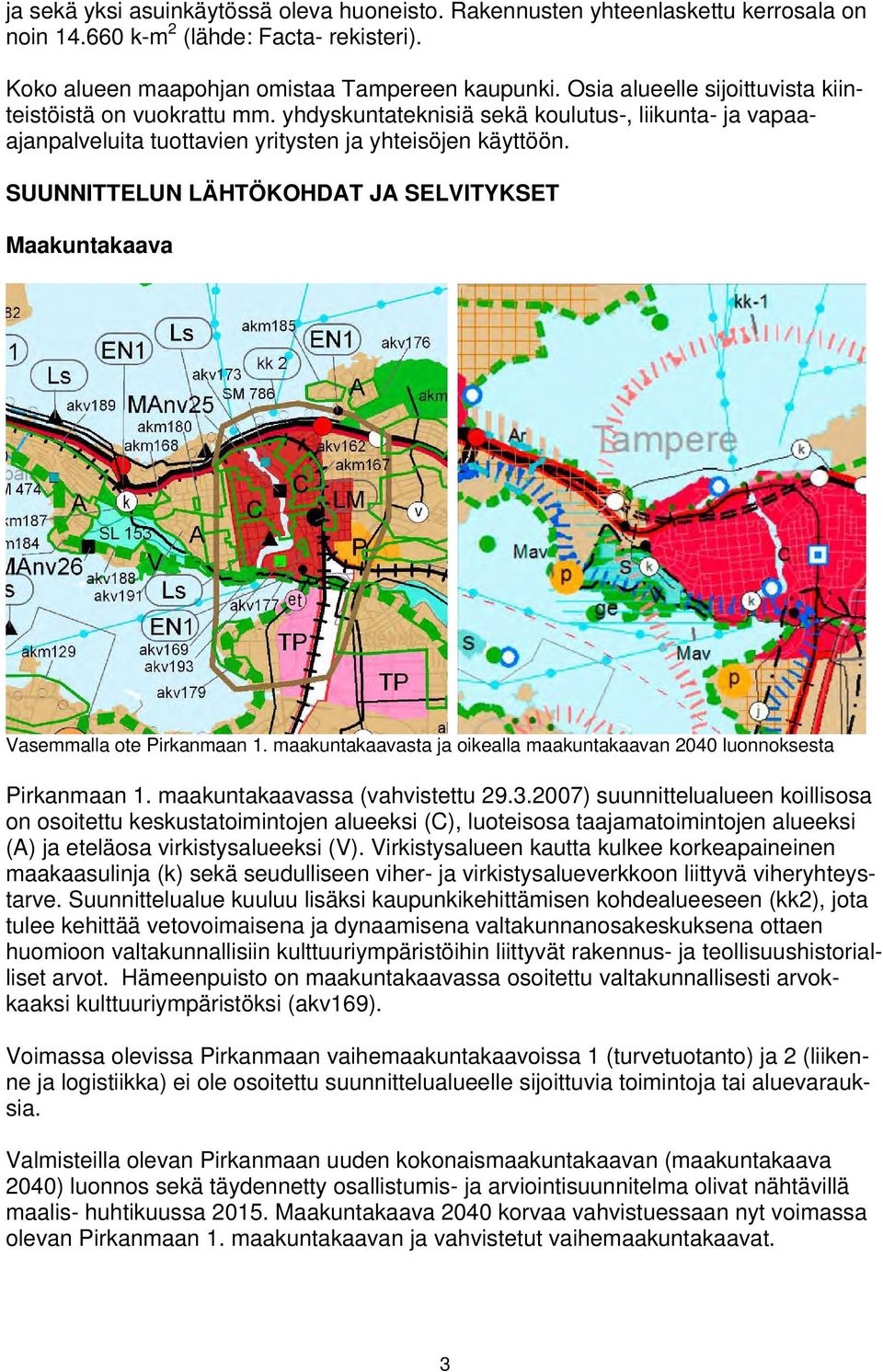 SUUNNITTELUN LÄHTÖKOHDAT JA SELVITYKSET Maakuntakaava Vasemmalla ote Pirkanmaan 1. maakuntakaavasta ja oikealla maakuntakaavan 2040 luonnoksesta Pirkanmaan 1. maakuntakaavassa (vahvistettu 29.3.