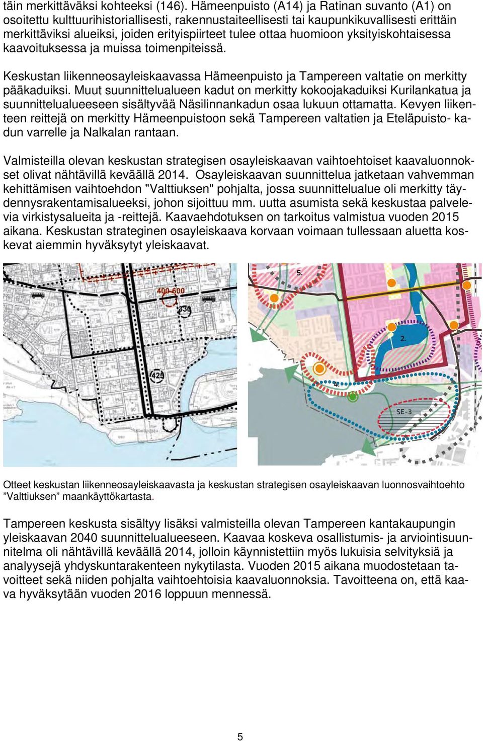 huomioon yksityiskohtaisessa kaavoituksessa ja muissa toimenpiteissä. Keskustan liikenneosayleiskaavassa Hämeenpuisto ja Tampereen valtatie on merkitty pääkaduiksi.