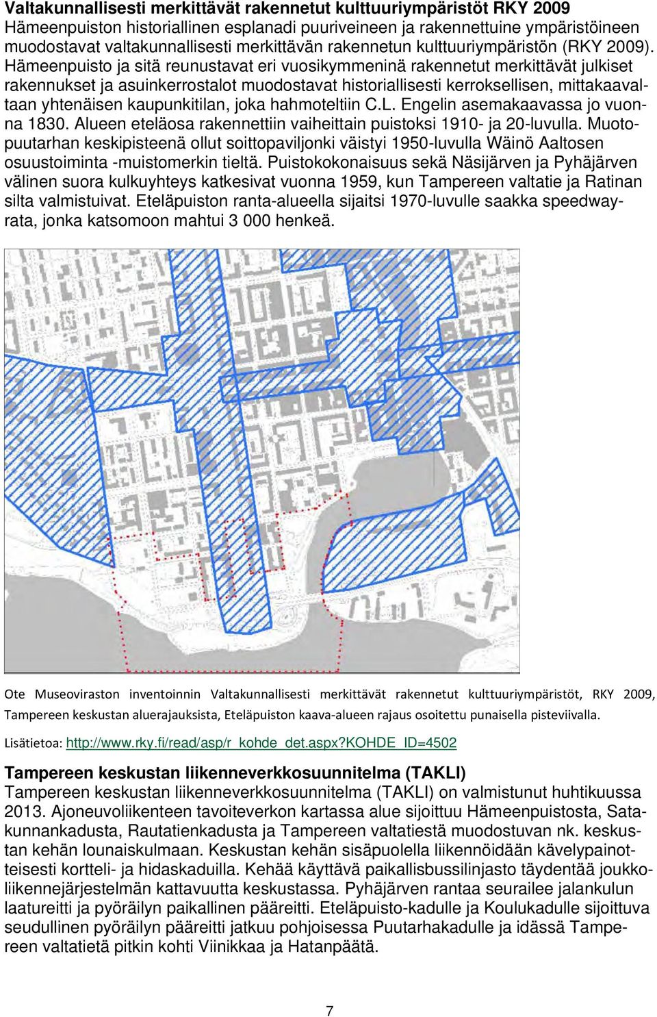 Hämeenpuisto ja sitä reunustavat eri vuosikymmeninä rakennetut merkittävät julkiset rakennukset ja asuinkerrostalot muodostavat historiallisesti kerroksellisen, mittakaavaltaan yhtenäisen