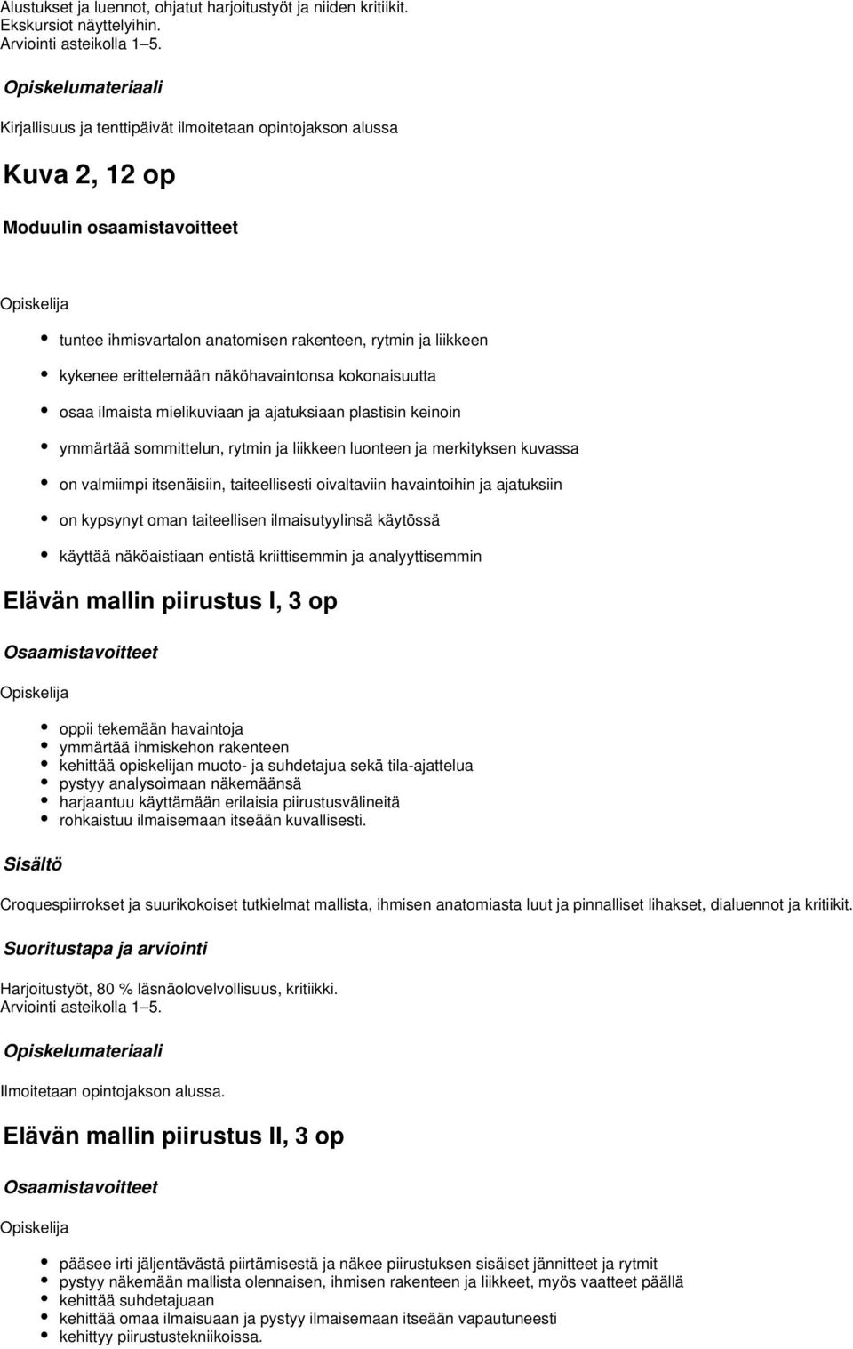 ilmaista mielikuviaan ja ajatuksiaan plastisin keinoin ymmärtää sommittelun, rytmin ja liikkeen luonteen ja merkityksen kuvassa on valmiimpi itsenäisiin, taiteellisesti oivaltaviin havaintoihin ja