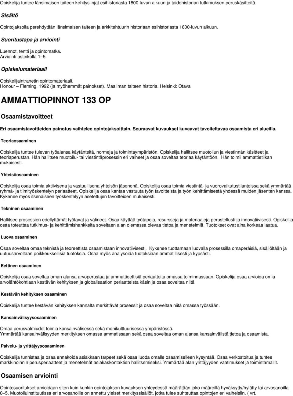 Honour Fleming. 1992 (ja myöhemmät painokset). Maailman taiteen historia. Helsinki: Otava AMMATTIOPINNOT 1 OP Eri osaamistavoitteiden painotus vaihtelee opintojaksoittain.