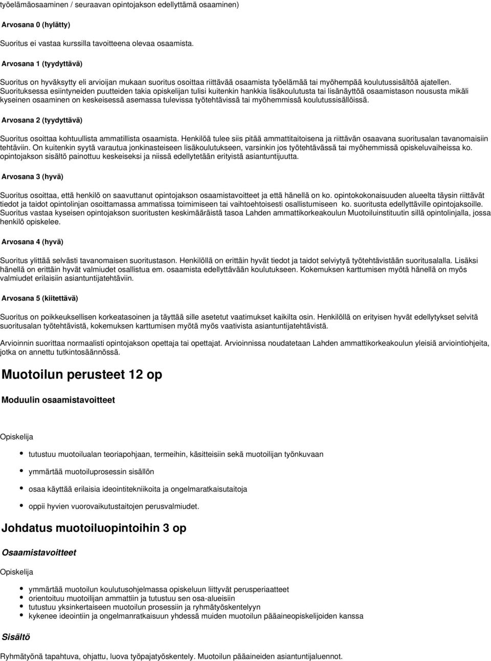 Suorituksessa esiintyneiden puutteiden takia opiskelijan tulisi kuitenkin hankkia lisäkoulutusta tai lisänäyttöä osaamistason noususta mikäli kyseinen osaaminen on keskeisessä asemassa tulevissa