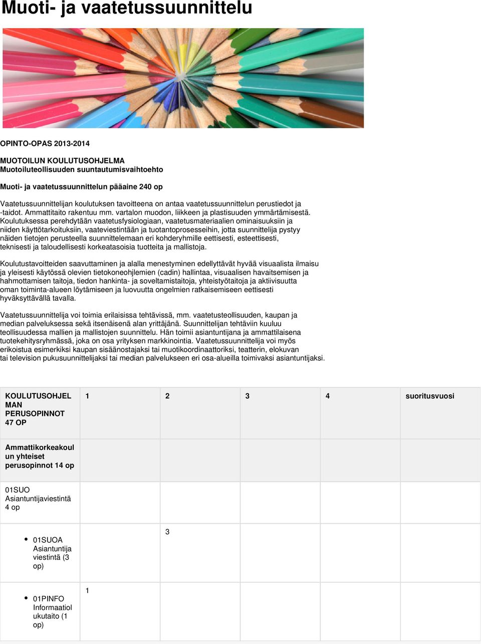 Koulutuksessa perehdytään vaatetusfysiologiaan, vaatetusmateriaalien ominaisuuksiin ja niiden käyttötarkoituksiin, vaateviestintään ja tuotantoprosesseihin, jotta suunnittelija pystyy näiden tietojen