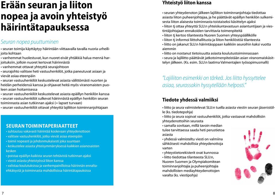 asiaan ja vievät asiaa eteenpäin seuran vastuuhenkilöt keskustelevat asiasta välittömästi nuorten ja heidän perheidensä kanssa ja ohjaavat heitä myös viranomaisten puoleen asian hoitamisessa seuran