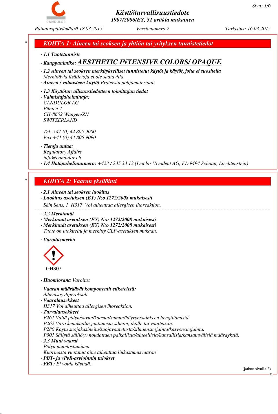 3 Käyttöturvallisuustiedotteen toimittajan tiedot Valmistaja/toimittaja: CANDULOR AG Pünten 4 CH-8602 Wangen/ZH SWITZERLAND Tel.
