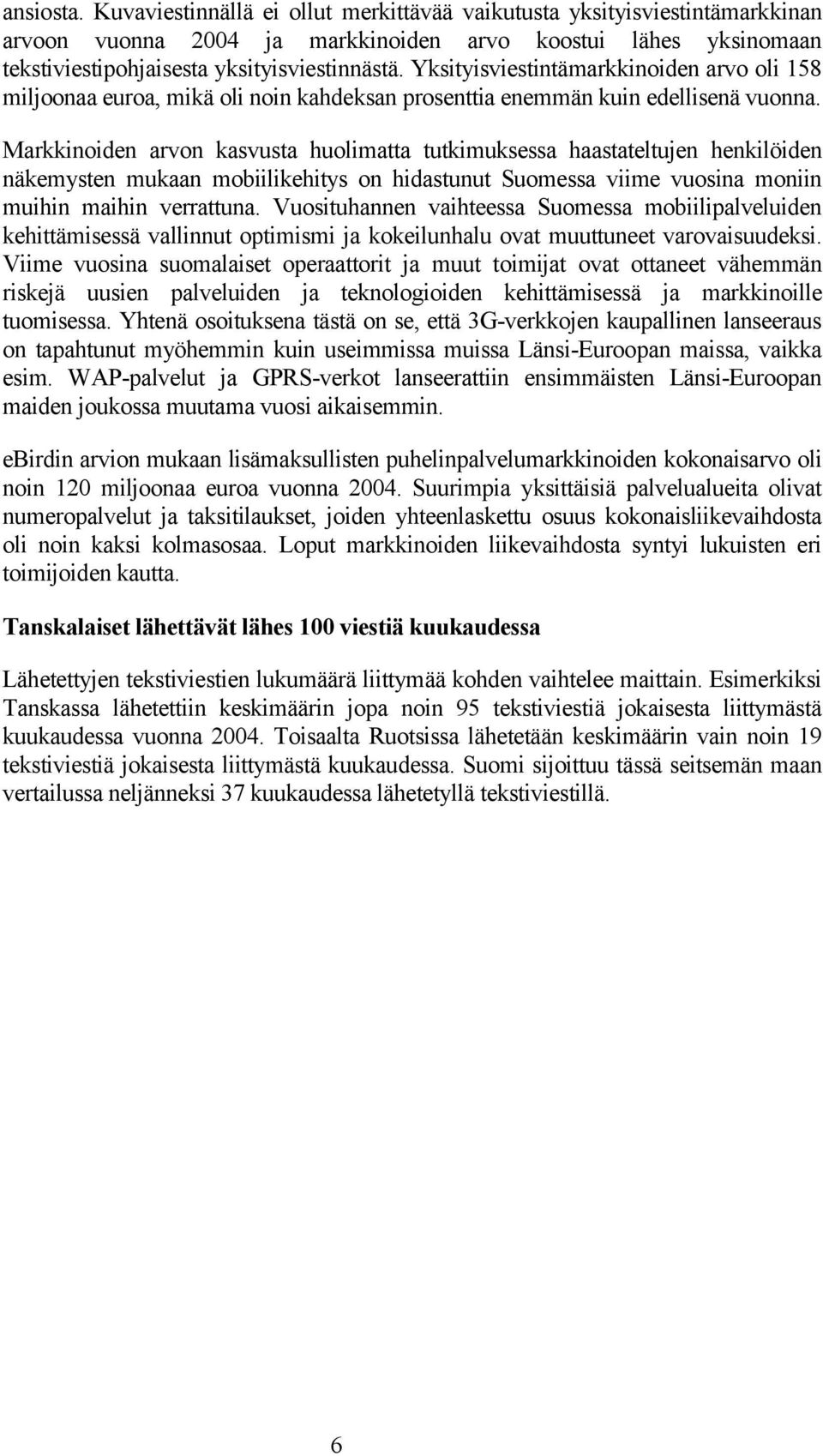 Markkinoiden arvon kasvusta huolimatta tutkimuksessa haastateltujen henkilöiden näkemysten mukaan mobiilikehitys on hidastunut Suomessa viime vuosina moniin muihin maihin verrattuna.