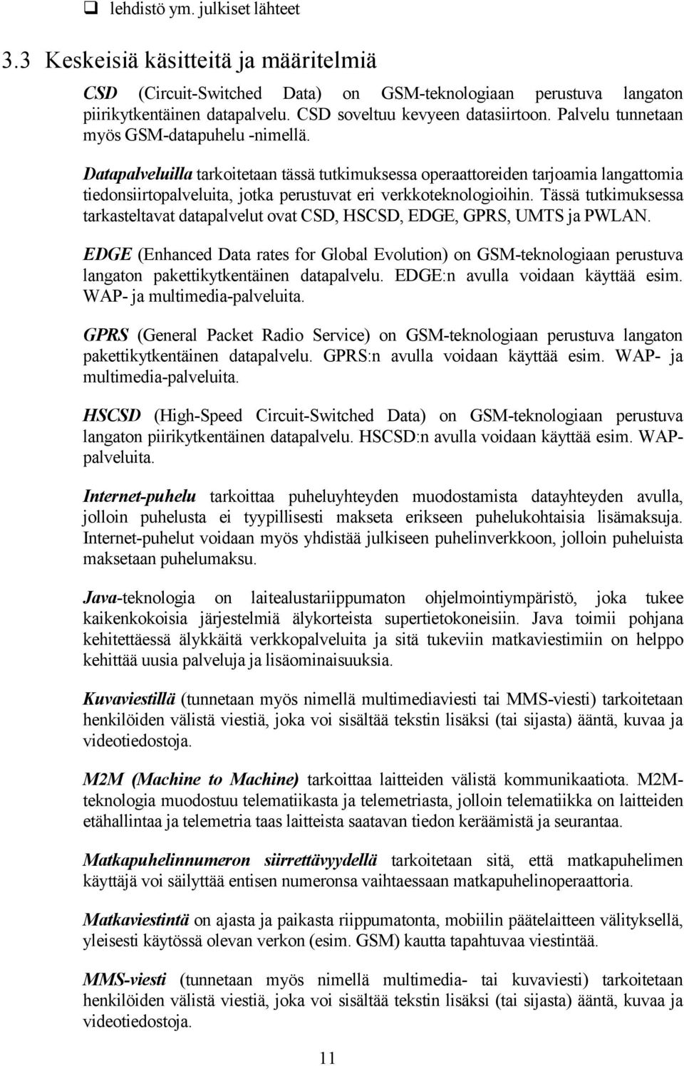 Datapalveluilla tarkoitetaan tässä tutkimuksessa operaattoreiden tarjoamia langattomia tiedonsiirtopalveluita, jotka perustuvat eri verkkoteknologioihin.