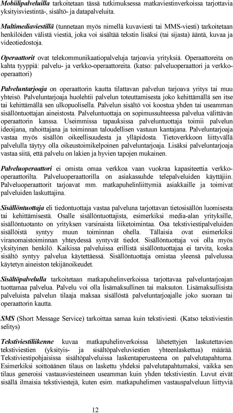 Operaattorit ovat telekommunikaatiopalveluja tarjoavia yrityksiä. Operaattoreita on kahta tyyppiä: palvelu- ja verkko-operaattoreita.