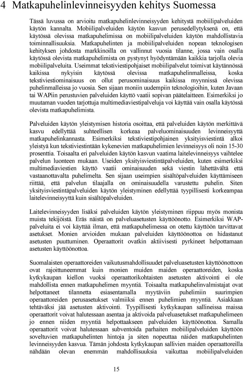 Matkapuhelinten ja mobiilipalveluiden nopean teknologisen kehityksen johdosta markkinoilla on vallinnut vuosia tilanne, jossa vain osalla käytössä olevista matkapuhelimista on pystynyt hyödyntämään