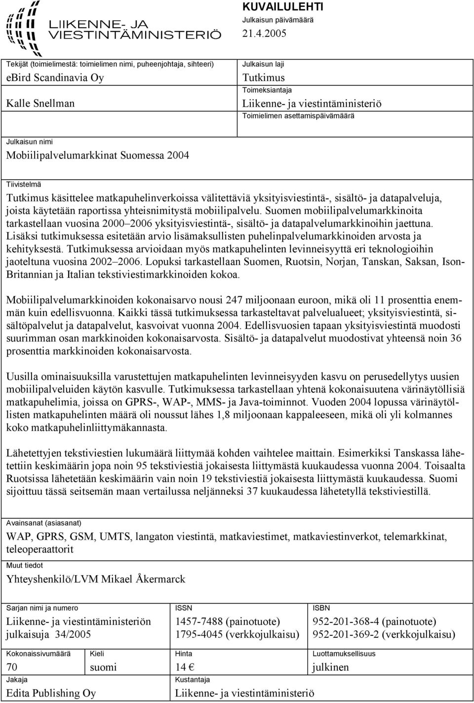 asettamispäivämäärä Julkaisun nimi Mobiilipalvelumarkkinat Suomessa 2004 Tiivistelmä Tutkimus käsittelee matkapuhelinverkoissa välitettäviä yksityisviestintä-, sisältö- ja datapalveluja, joista