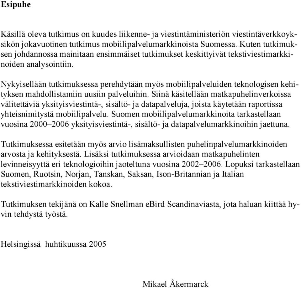 Nykyisellään tutkimuksessa perehdytään myös mobiilipalveluiden teknologisen kehityksen mahdollistamiin uusiin palveluihin.