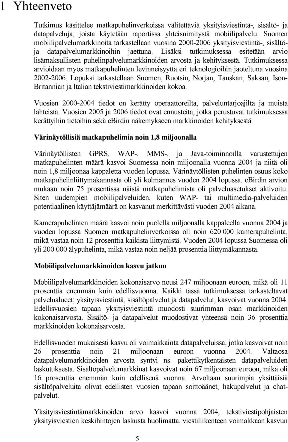 Lisäksi tutkimuksessa esitetään arvio lisämaksullisten puhelinpalvelumarkkinoiden arvosta ja kehityksestä.