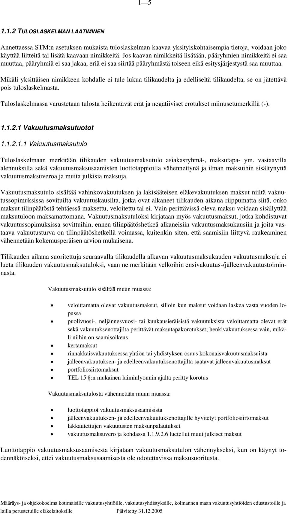 Mikäli yksittäisen nimikkeen kohdalle ei tule lukua tilikaudelta ja edelliseltä tilikaudelta, se on jätettävä pois tuloslaskelmasta.