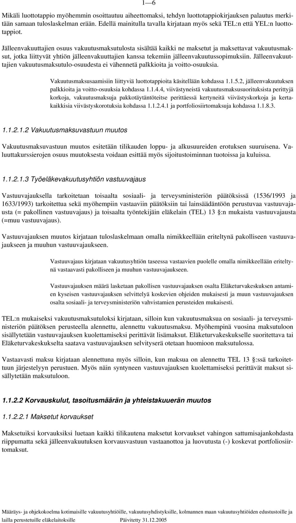 Jälleenvakuuttajien osuus vakuutusmaksutulosta sisältää kaikki ne maksetut ja maksettavat vakuutusmaksut, jotka liittyvät yhtiön jälleenvakuuttajien kanssa tekemiin jälleenvakuutussopimuksiin.