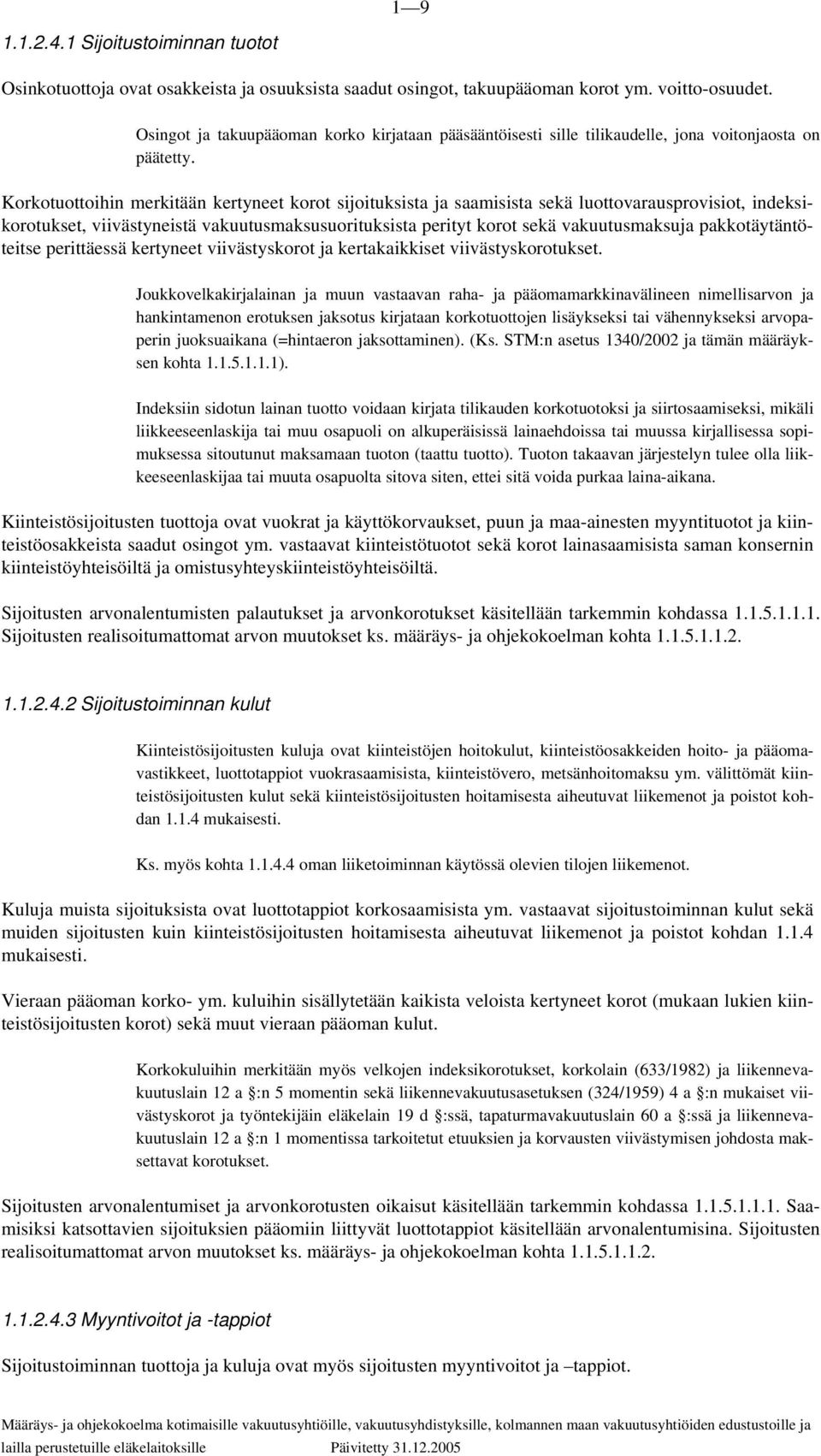 Korkotuottoihin merkitään kertyneet korot sijoituksista ja saamisista sekä luottovarausprovisiot, indeksikorotukset, viivästyneistä vakuutusmaksusuorituksista perityt korot sekä vakuutusmaksuja