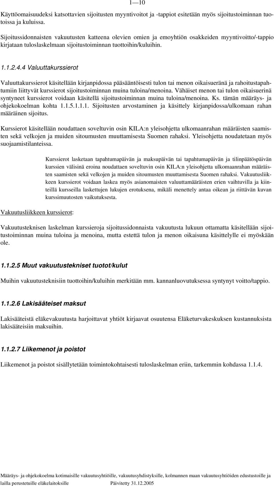 4 Valuuttakurssierot Valuuttakurssierot käsitellään kirjanpidossa pääsääntöisesti tulon tai menon oikaisueränä ja rahoitustapahtumiin liittyvät kurssierot sijoitustoiminnan muina tuloina/menoina.