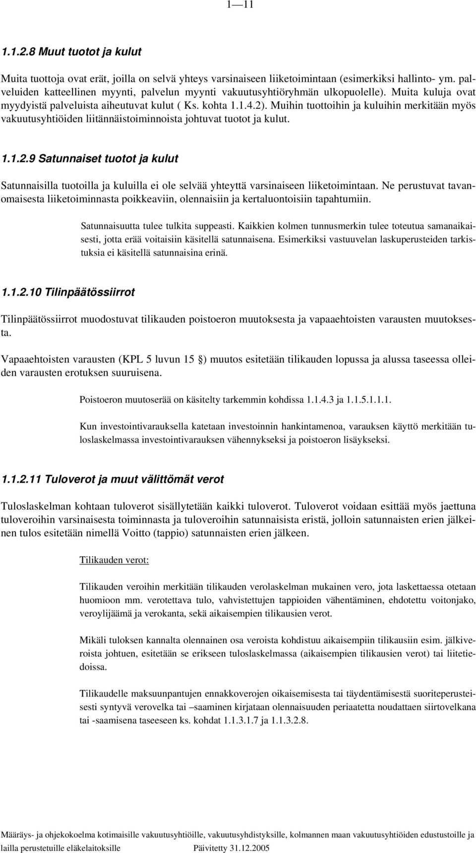 Muihin tuottoihin ja kuluihin merkitään myös vakuutusyhtiöiden liitännäistoiminnoista johtuvat tuotot ja kulut. 1.1.2.