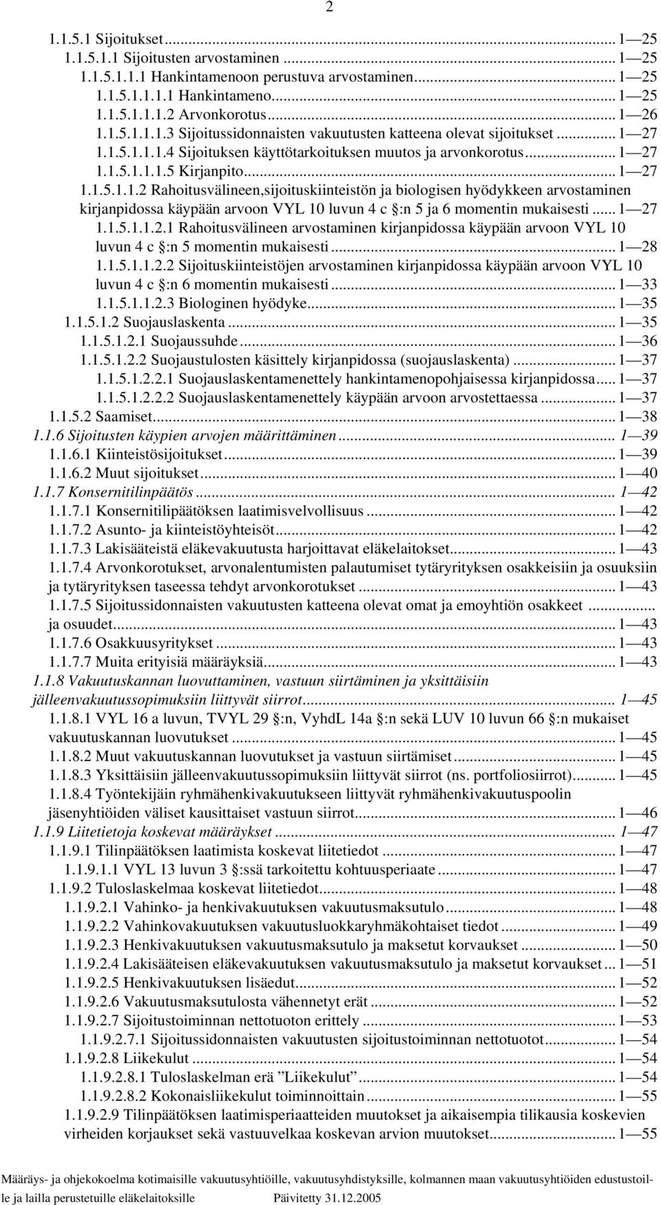 .. 1 27 1.1.5.1.1.2.1 Rahoitusvälineen arvostaminen kirjanpidossa käypään arvoon VYL 10 luvun 4 c :n 5 momentin mukaisesti... 1 28 1.1.5.1.1.2.2 Sijoituskiinteistöjen arvostaminen kirjanpidossa käypään arvoon VYL 10 luvun 4 c :n 6 momentin mukaisesti.