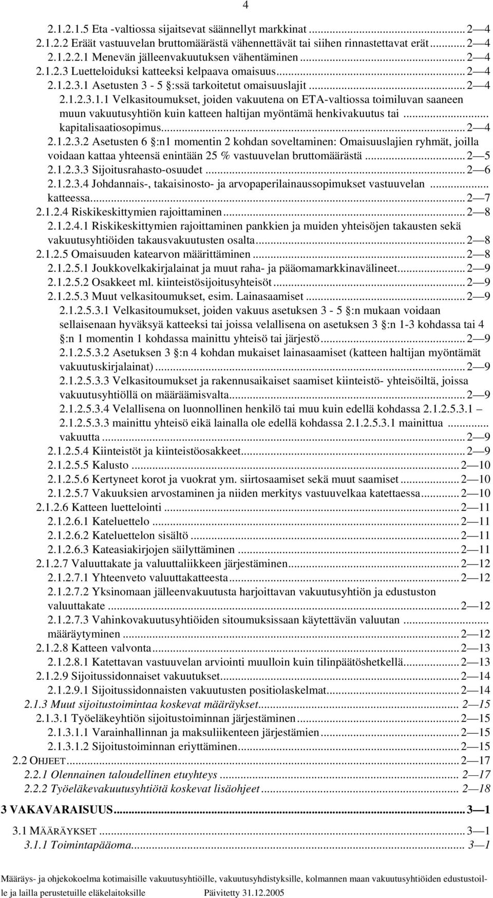 .. kapitalisaatiosopimus... 2 4 2.1.2.3.2 Asetusten 6 :n1 momentin 2 kohdan soveltaminen: Omaisuuslajien ryhmät, joilla voidaan kattaa yhteensä enintään 25 % vastuuvelan bruttomäärästä... 2 5 2.1.2.3.3 Sijoitusrahasto-osuudet.