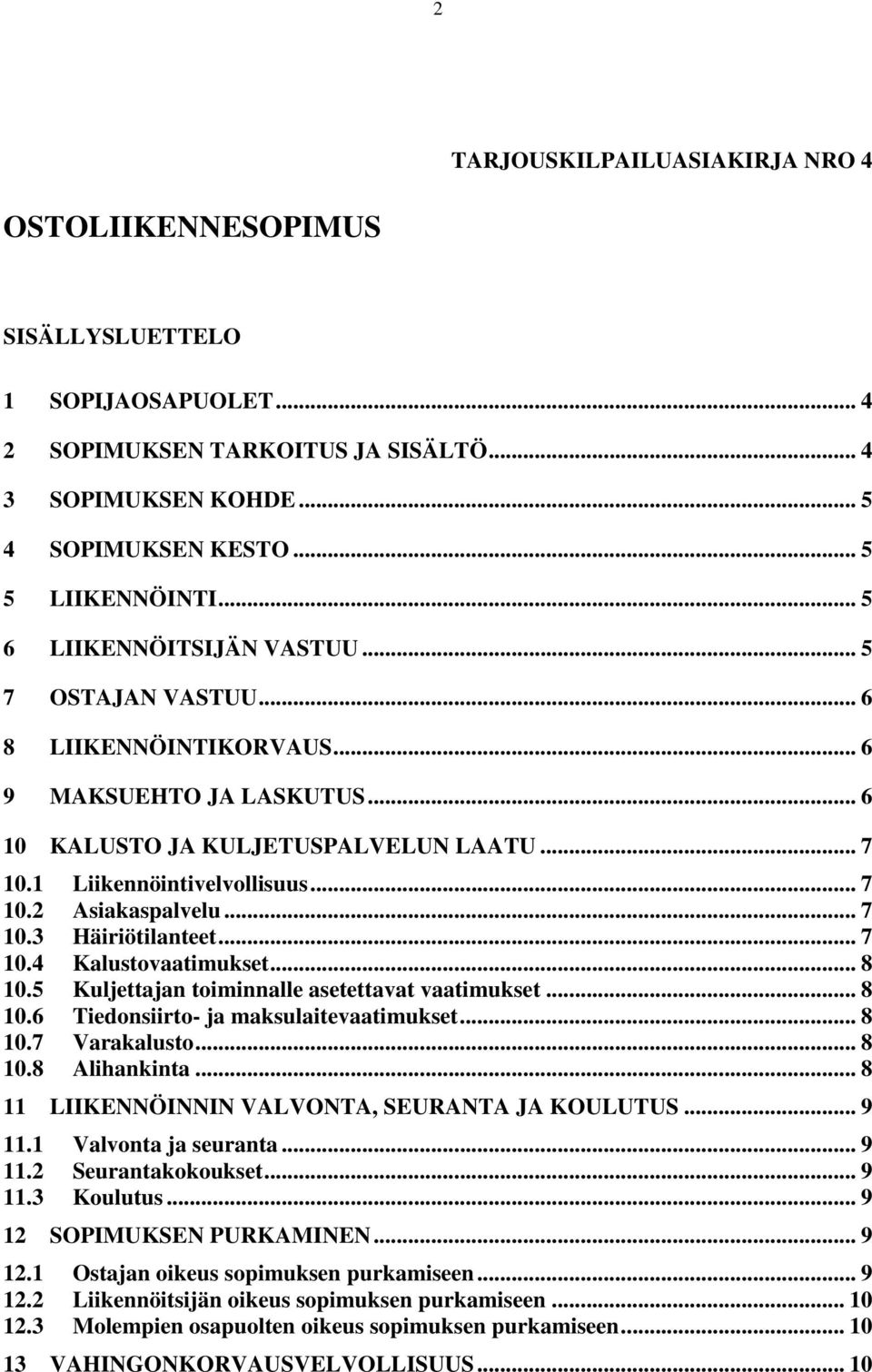 .. 7 10.3 Häiriötilanteet... 7 10.4 Kalustovaatimukset... 8 10.5 Kuljettajan toiminnalle asetettavat vaatimukset... 8 10.6 Tiedonsiirto- ja maksulaitevaatimukset... 8 10.7 Varakalusto... 8 10.8 Alihankinta.