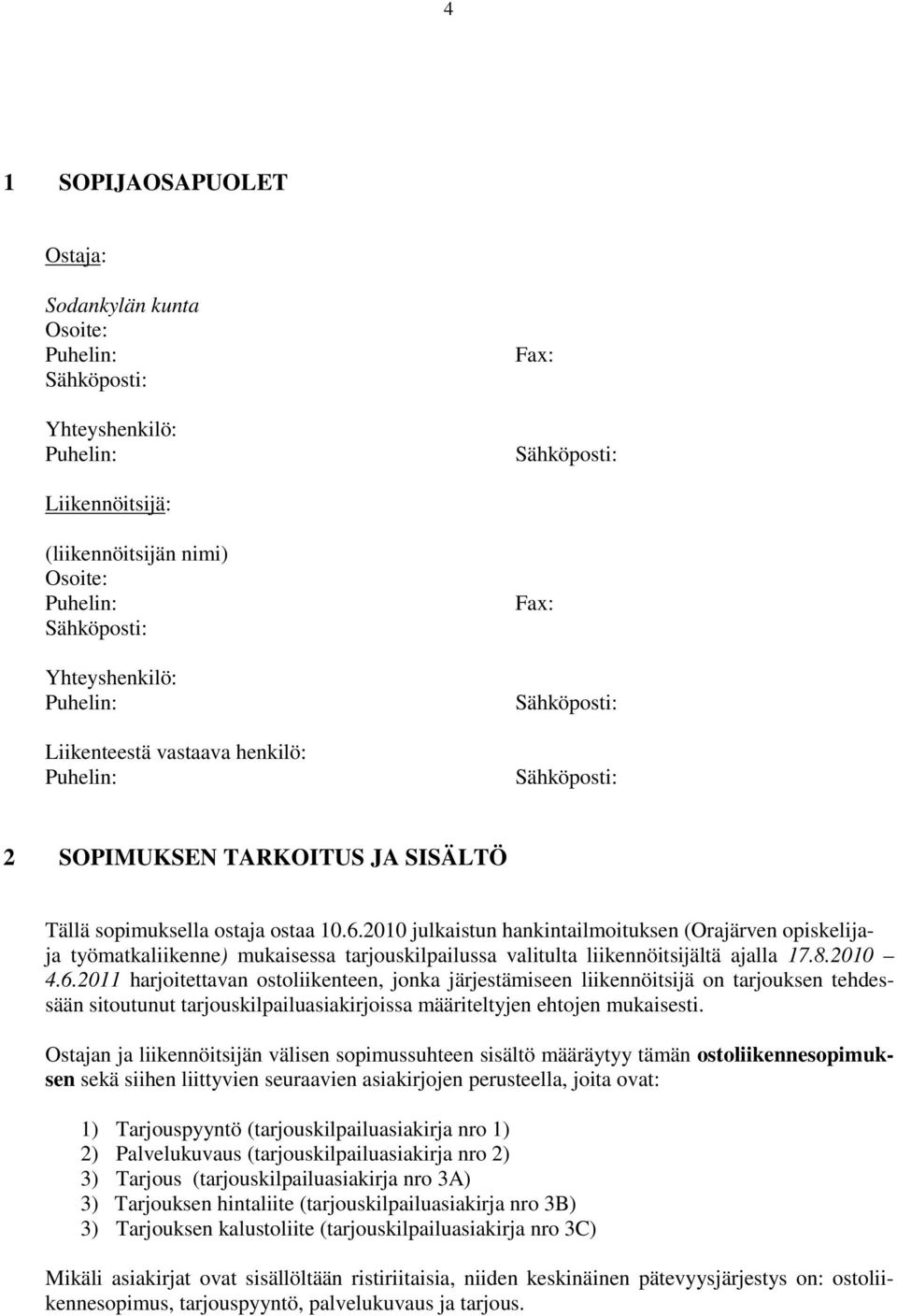 2010 julkaistun hankintailmoituksen (Orajärven opiskelijaja työmatkaliikenne) mukaisessa tarjouskilpailussa valitulta liikennöitsijältä ajalla 17.8.2010 4.6.