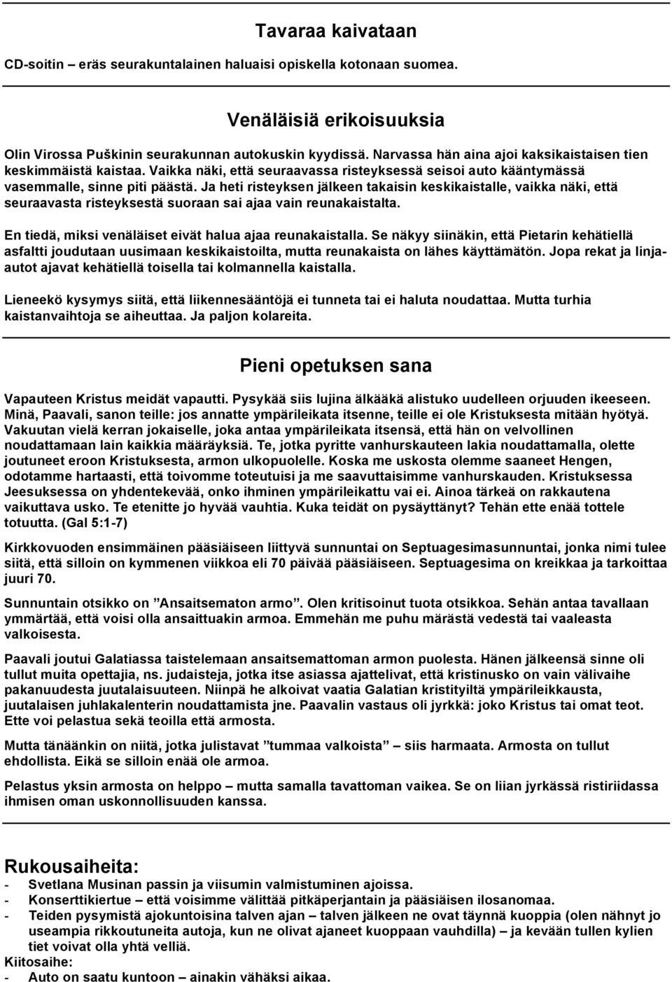 Ja heti risteyksen jälkeen takaisin keskikaistalle, vaikka näki, että seuraavasta risteyksestä suoraan sai ajaa vain reunakaistalta. En tiedä, miksi venäläiset eivät halua ajaa reunakaistalla.