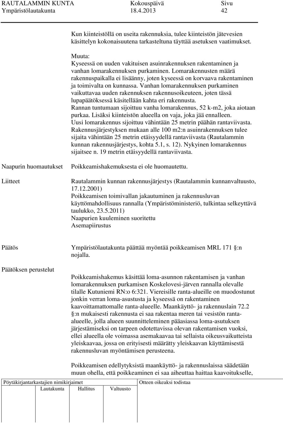 Lomarakennusten määrä rakennuspaikalla ei lisäänny, joten kyseessä on korvaava rakentaminen ja toimivalta on kunnassa.