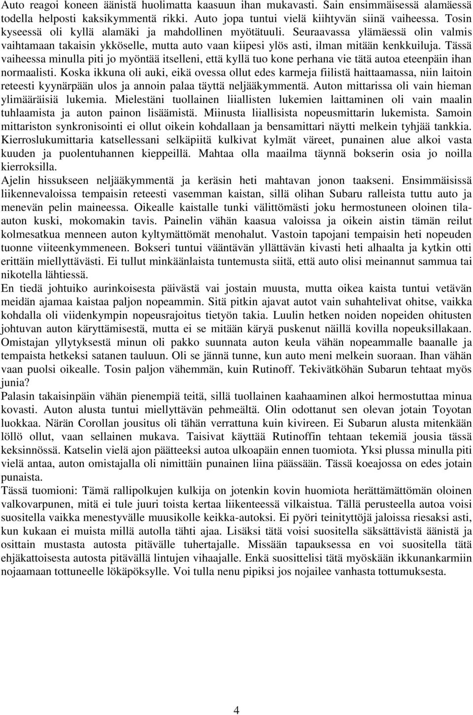 Tässä vaiheessa minulla piti jo myöntää itselleni, että kyllä tuo kone perhana vie tätä autoa eteenpäin ihan normaalisti.