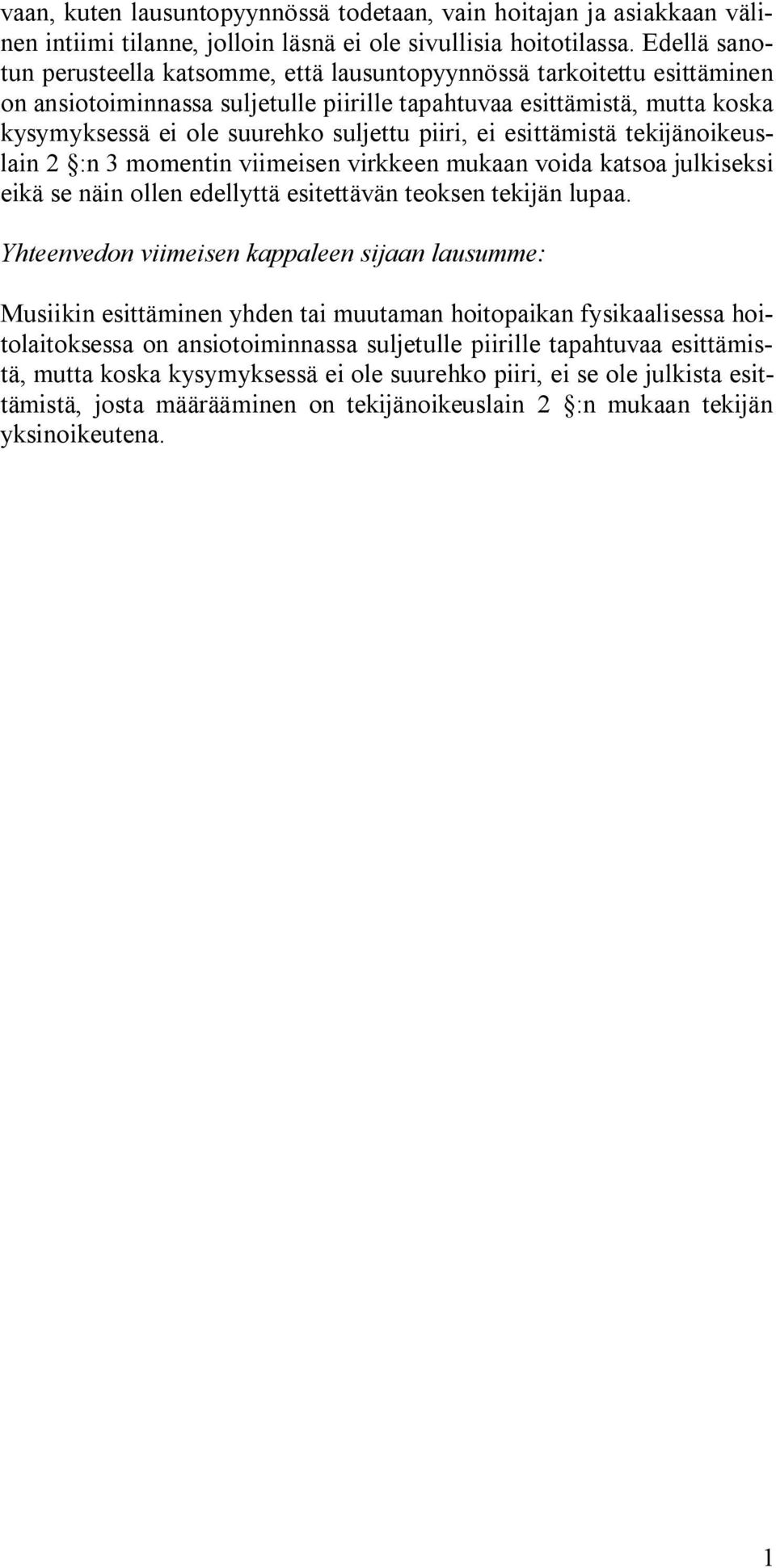 piiri, ei esittämistä tekijänoikeuslain 2 :n 3 momentin viimeisen virkkeen mukaan voida katsoa julkiseksi eikä se näin ollen edellyttä esitettävän teoksen tekijän lupaa.