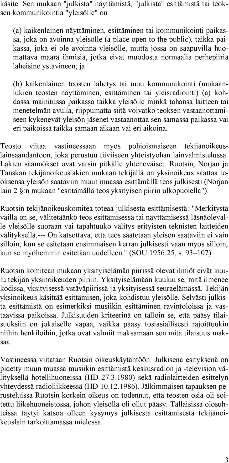 place open to the public), taikka paikassa, joka ei ole avoinna yleisölle, mutta jossa on saapuvilla huomattava määrä ihmisiä, jotka eivät muodosta normaalia perhepiiriä läheisine ystävineen; ja (b)